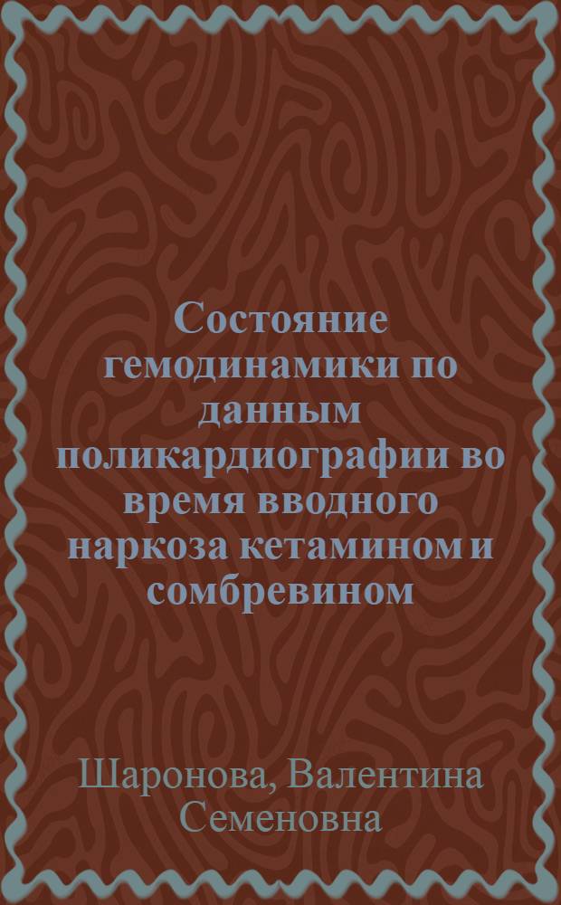 Состояние гемодинамики по данным поликардиографии во время вводного наркоза кетамином и сомбревином : Автореф. дис. на соиск. учен. степени канд. мед. наук : (14.00.37)
