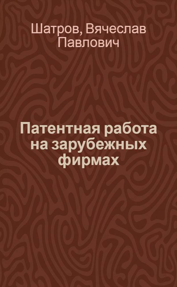 Патентная работа на зарубежных фирмах : (Деятельность пат. отд.)