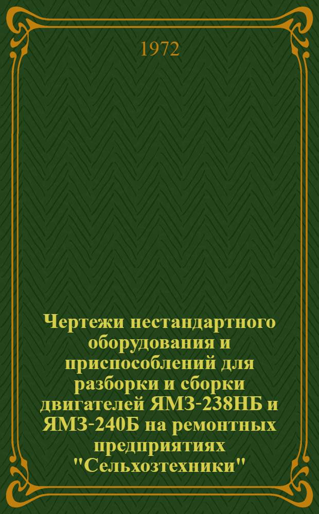 Чертежи нестандартного оборудования и приспособлений для разборки и сборки двигателей ЯМЗ-238НБ и ЯМЗ-240Б на ремонтных предприятиях "Сельхозтехники" : [Ч. 1-2]. [Ч. 1]