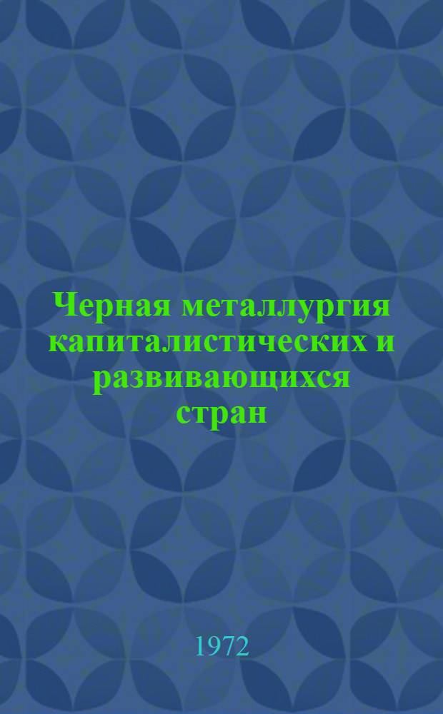 Черная металлургия капиталистических и развивающихся стран : Сводные стат. материалы : В 3 ч