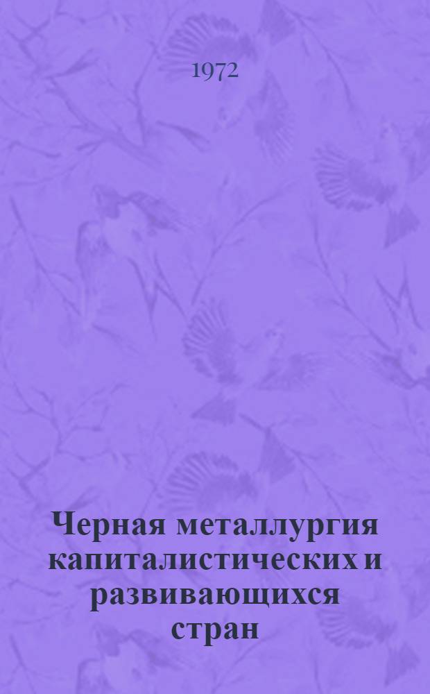 Черная металлургия капиталистических и развивающихся стран : Сводные стат. материалы [В 3 ч. Ч. 2. Тетр. 2 : Черная металлургия капиталистических стран Европы