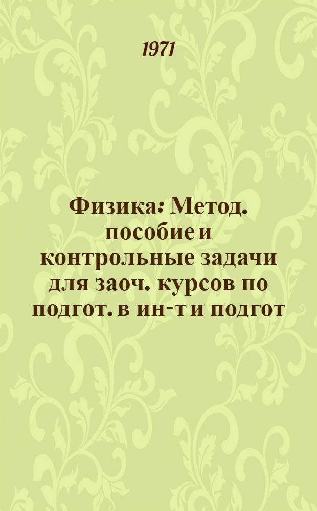 Физика : Метод. пособие и контрольные задачи для заоч. курсов по подгот. в ин-т и подгот. отд-ния. Вып. 1