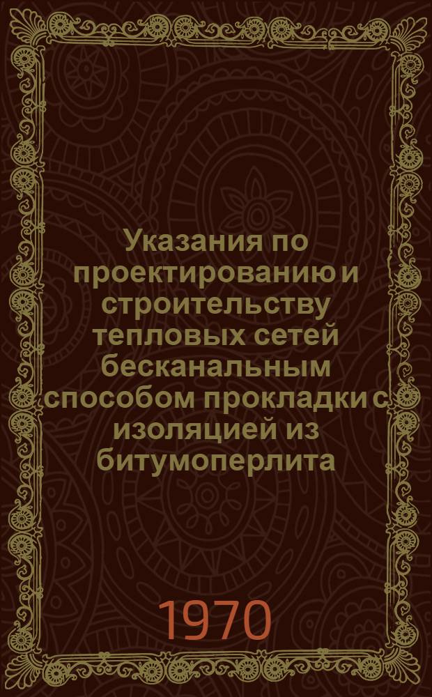 Указания по проектированию и строительству тепловых сетей бесканальным способом прокладки с изоляцией из битумоперлита : РСН 176-70