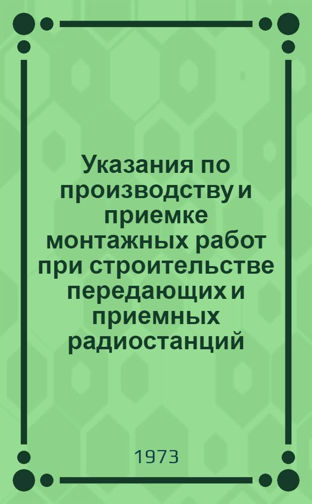Указания по производству и приемке монтажных работ при строительстве передающих и приемных радиостанций : [В 8 вып.] Утв. 11/VII 1968 г. Вып. 1-. Вып. 7 : Настройка и измерения параметров антенн