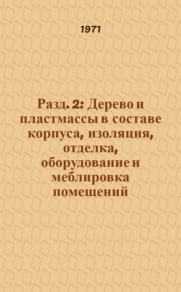 Разд. 2 : Дерево и пластмассы в составе корпуса, изоляция, отделка, оборудование и меблировка помещений