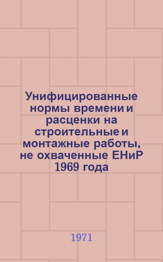 Унифицированные нормы времени и расценки на строительные и монтажные работы, не охваченные ЕНиР 1969 года : [В 10 вып.] Вып. 1-. Вып. 4 : Монтаж сборных и устройств монолитных железобетонных и бетонных конструкций