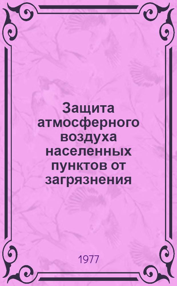 [Защита атмосферного воздуха населенных пунктов от загрязнения] : Отеч. и иностр. лит. ... ... за 1974-1976 (январь-октябрь) гг. Кн. 1