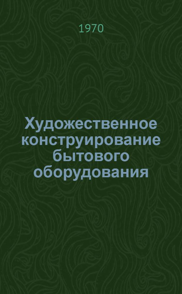 Художественное конструирование бытового оборудования : Сборник статей