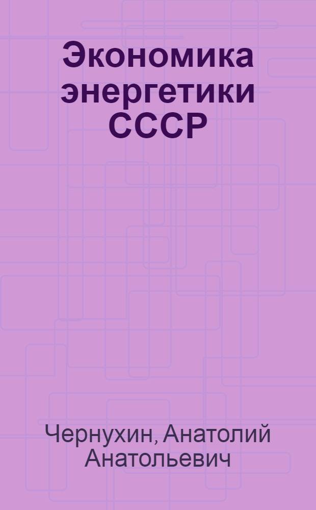 Экономика энергетики СССР : Учебник для энерг. специальностей втузов