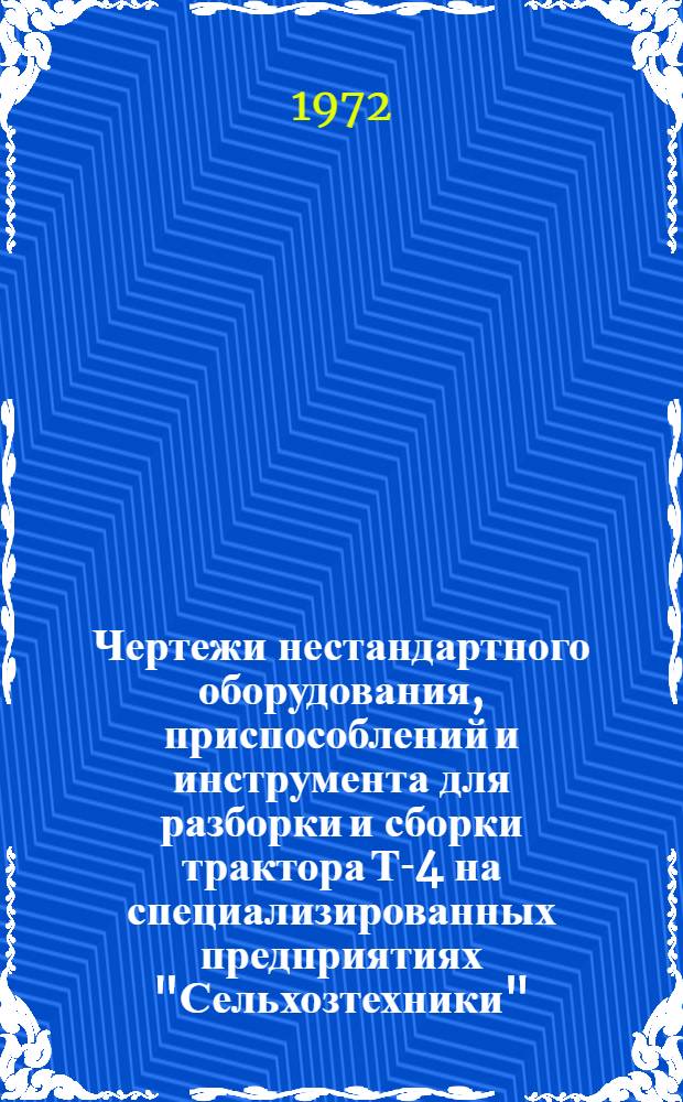 Чертежи нестандартного оборудования, приспособлений и инструмента для разборки и сборки трактора Т-4 на специализированных предприятиях "Сельхозтехники" : Альбом