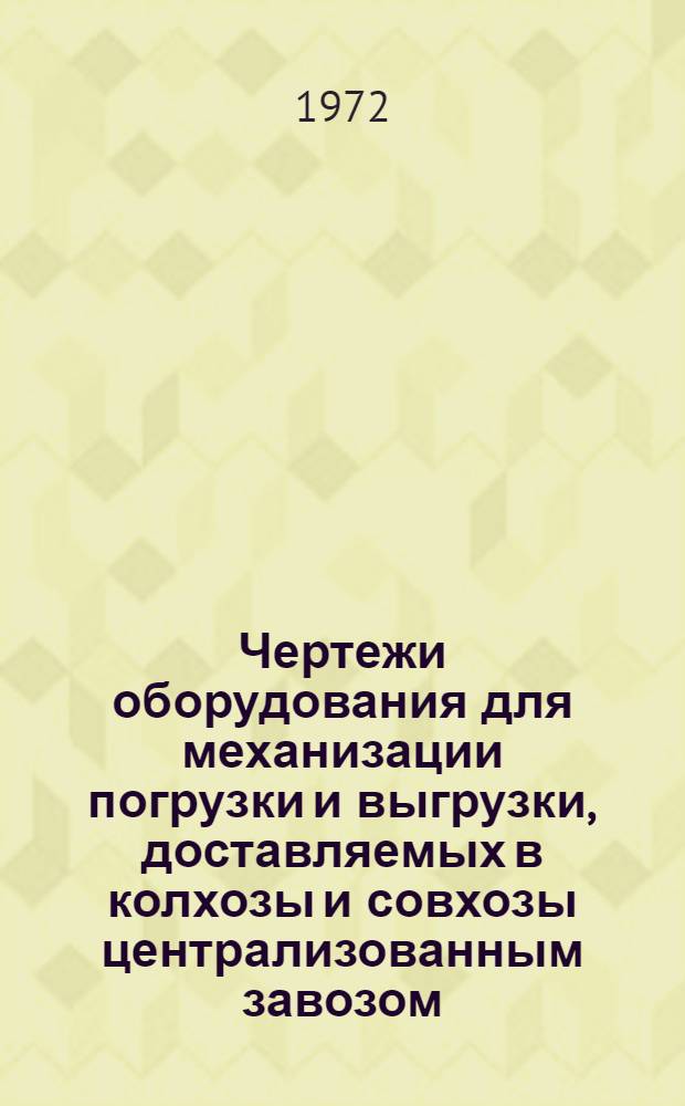 Чертежи оборудования для механизации погрузки и выгрузки, доставляемых в колхозы и совхозы централизованным завозом