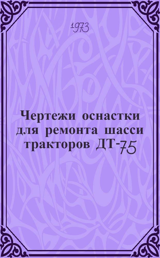 Чертежи оснастки для ремонта шасси тракторов ДТ-75