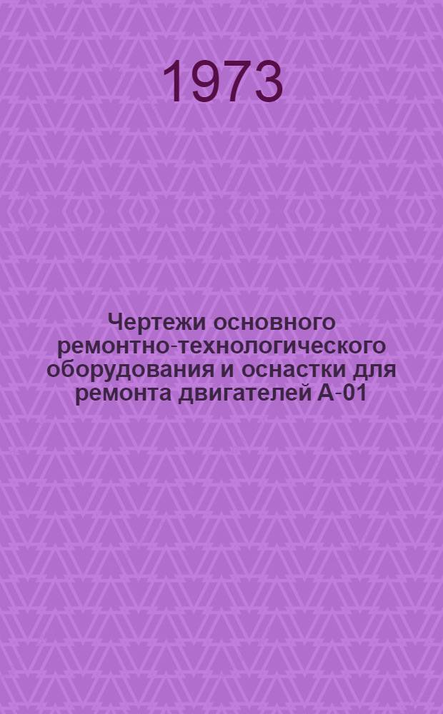 Чертежи основного ремонтно-технологического оборудования и оснастки для ремонта двигателей А-01, А-01М и А-41 : Альбом