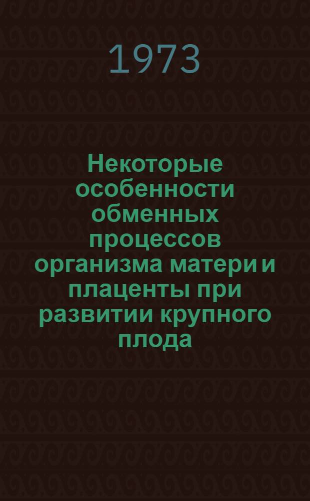 Некоторые особенности обменных процессов организма матери и плаценты при развитии крупного плода : Автореф. дис. на соиск. учен. степени канд. мед. наук : (14.750)