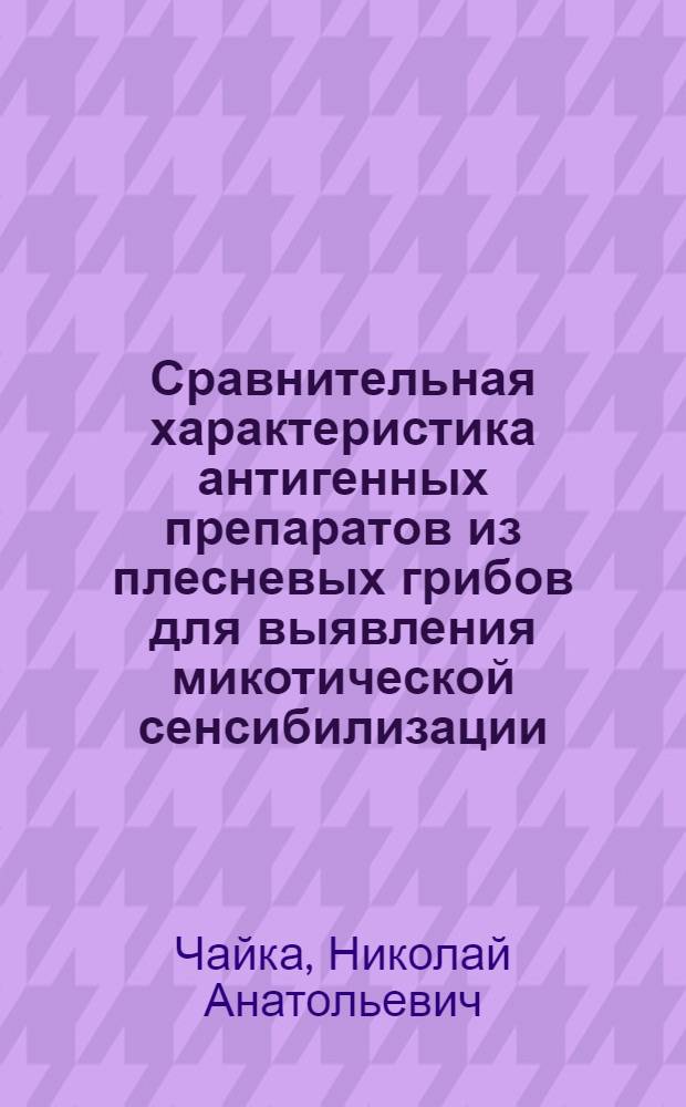 Сравнительная характеристика антигенных препаратов из плесневых грибов для выявления микотической сенсибилизации : Автореф. дис. на соискание учен. степени канд. мед. наук : (096)
