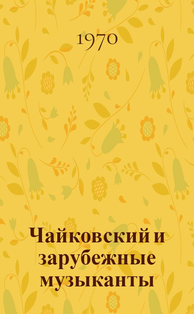 Чайковский и зарубежные музыканты : Избр. письма иностр. корреспондентов