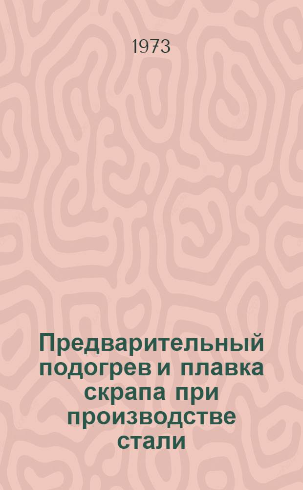 Предварительный подогрев и плавка скрапа при производстве стали : (Науч.-техн. обзор)