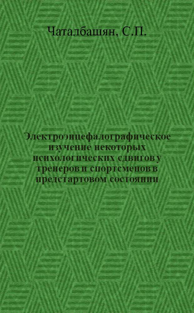 Электроэнцефалографическое изучение некоторых психологических сдвигов у тренеров и спортсменов в предстартовом состоянии : Автореф. дис. на соискание учен. степени канд. мед. наук : (102)