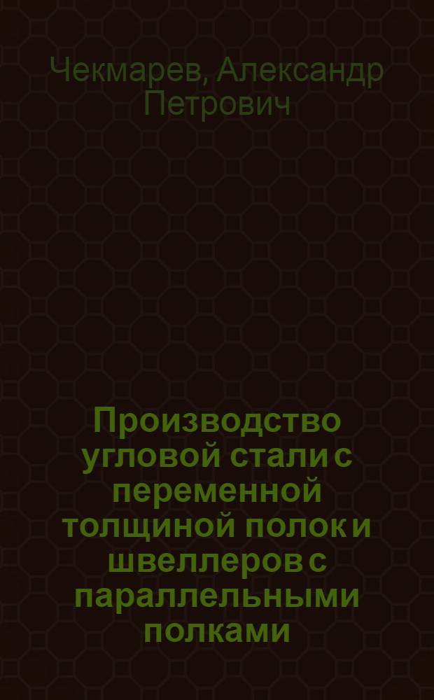 Производство угловой стали с переменной толщиной полок и швеллеров с параллельными полками : (По материалам межзаводской школы)
