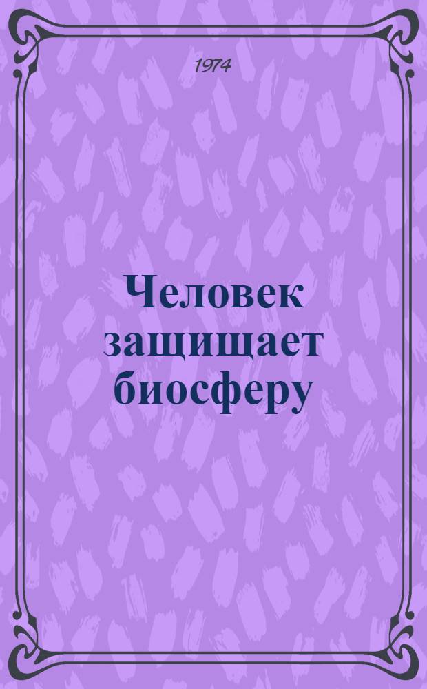 Человек защищает биосферу : Рек. обзор литературы