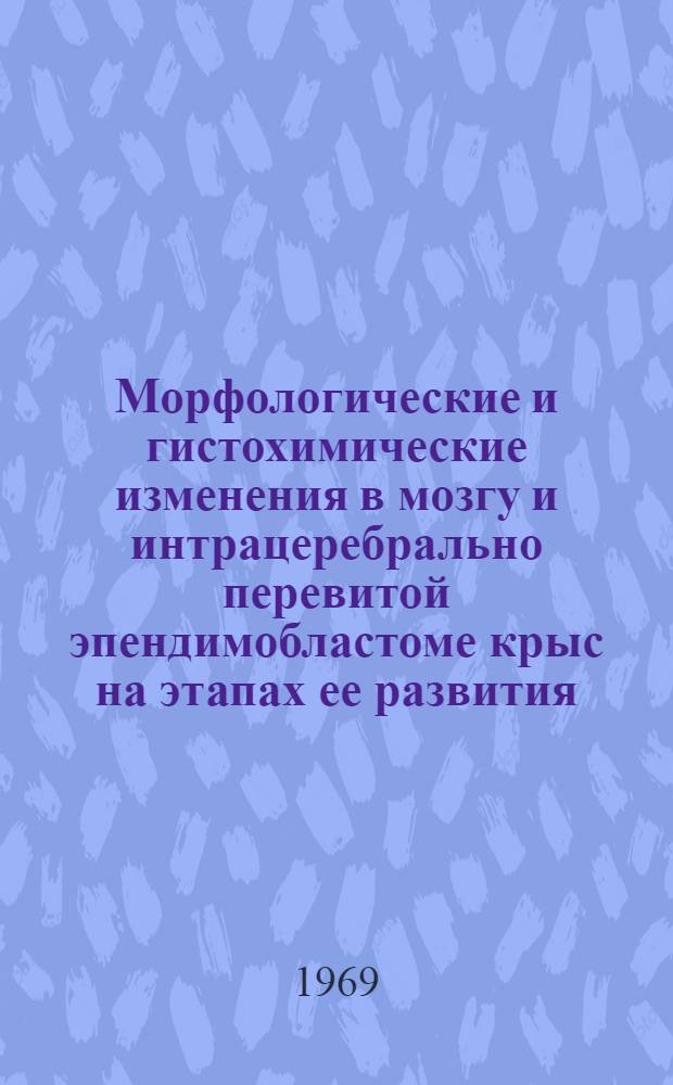 Морфологические и гистохимические изменения в мозгу и интрацеребрально перевитой эпендимобластоме крыс на этапах ее развития : Автореф. дис. на соискание учен. степени канд. биол. наук : (099)