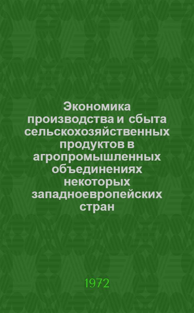 Экономика производства и сбыта сельскохозяйственных продуктов в агропромышленных объединениях некоторых западноевропейских стран : (Аналит. обзор)