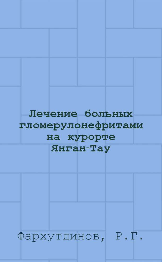 Лечение больных гломерулонефритами на курорте Янган-Тау : (Клинико-функцион. исследование) : Автореф. дис. на соискание учен. степени д-ра мед. наук : (754)