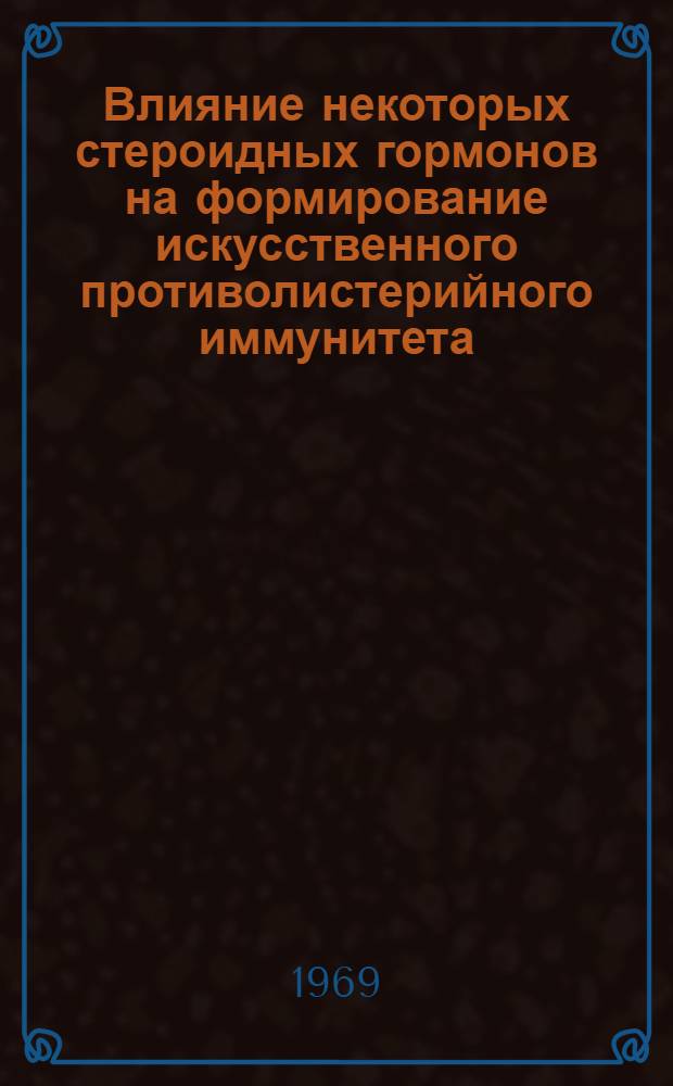 Влияние некоторых стероидных гормонов на формирование искусственного противолистерийного иммунитета : Автореф. дис. на соискание учен. степени канд. мед. наук : (14.096)