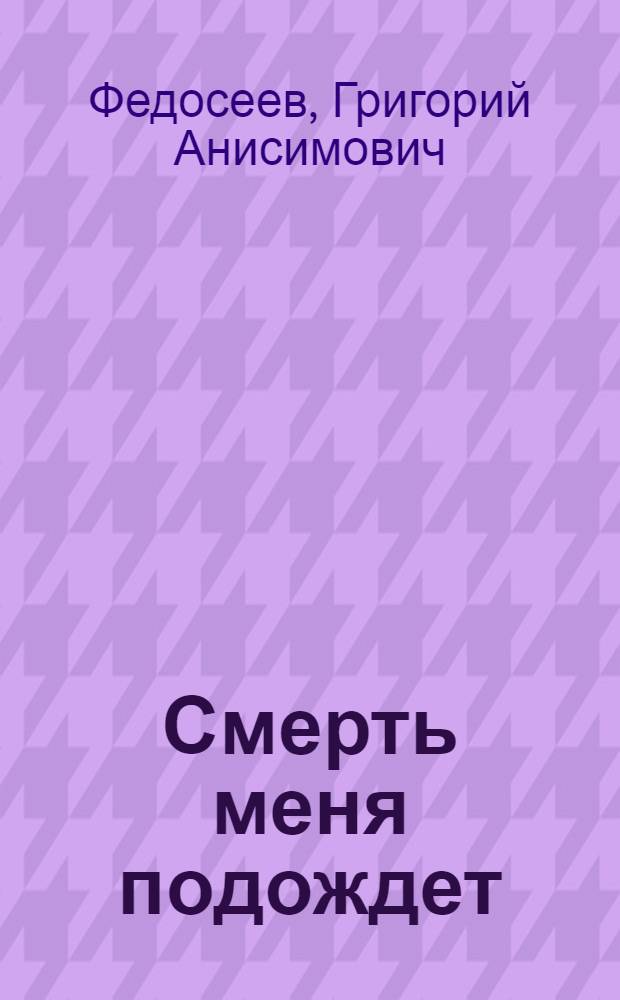 Смерть меня подождет; Последний костер: Повести / Вступ. статья А. Смердова, с. 3-22; Ил.: В.К. Колесников
