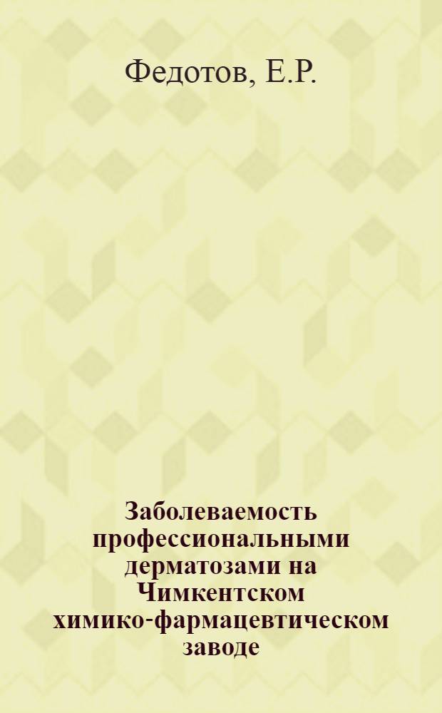 Заболеваемость профессиональными дерматозами на Чимкентском химико-фармацевтическом заводе : Автореф. дис. на соискание учен. степени канд. мед. наук : (756)