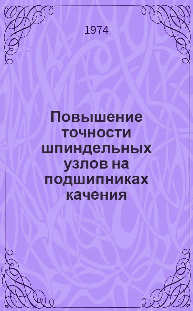 Повышение точности шпиндельных узлов на подшипниках качения : Учеб. пособие для слушателей заоч. курсов повышения квалификации ИТР по ремонту технол. оборудования машиностроит. з-дов