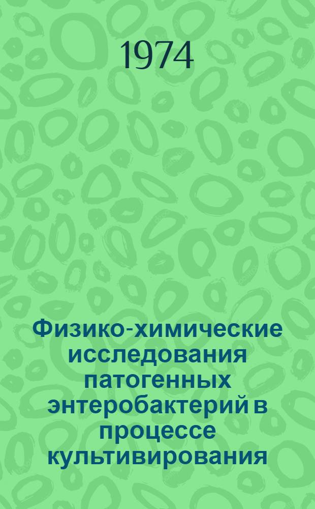 Физико-химические исследования патогенных энтеробактерий в процессе культивирования : Сборник статей