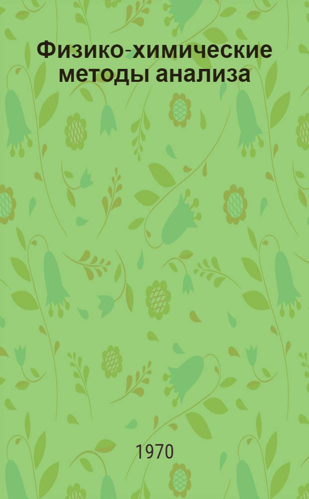 Физико-химические методы анализа : Тезисы докладов к межотраслевой науч.-техн. конференции. (9-11 февр. 1970 г.)