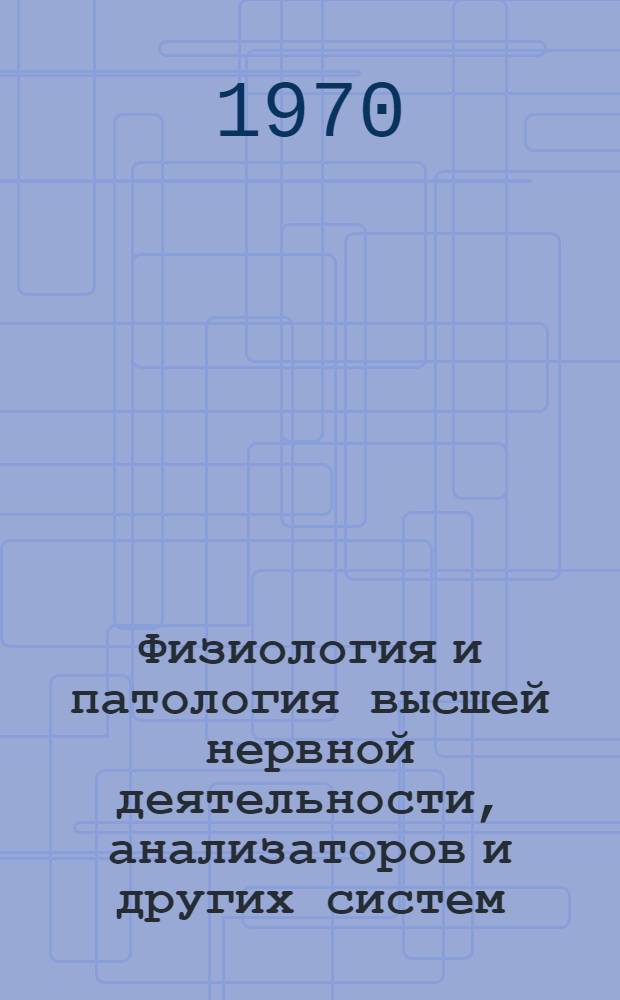 Физиология и патология высшей нервной деятельности, анализаторов и других систем : Сборник статей