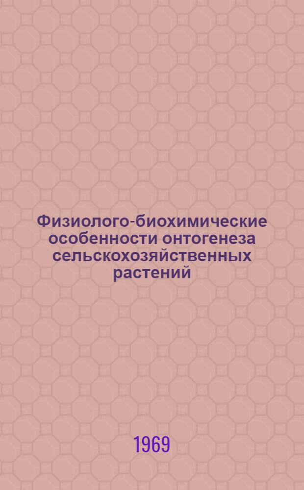 Физиолого-биохимические особенности онтогенеза сельскохозяйственных растений : Сборник статей