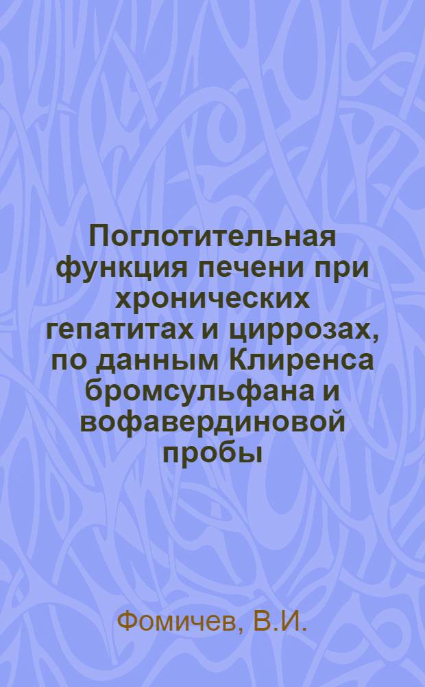 Поглотительная функция печени при хронических гепатитах и циррозах, по данным Клиренса бромсульфана и вофавердиновой пробы : Автореф. дис. на соискание учен. степени канд. мед. наук : (754)