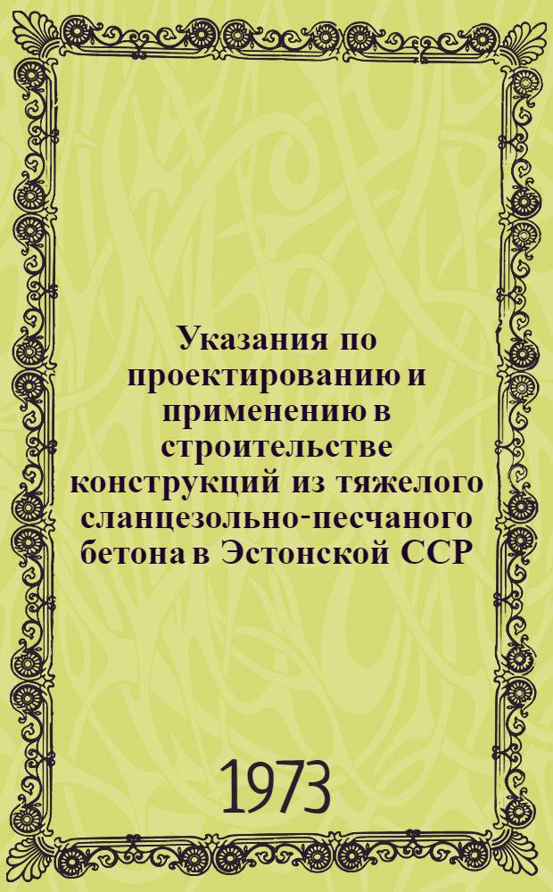 Указания по проектированию и применению в строительстве конструкций из тяжелого сланцезольно-песчаного бетона в Эстонской ССР : РСН 30-72 / Госстрой ЭССР : Срок введ. 1/III 1973 г.