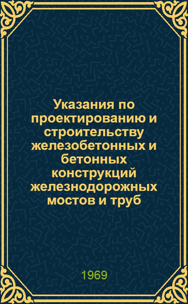 Указания по проектированию и строительству железобетонных и бетонных конструкций железнодорожных мостов и труб, предназначенных для эксплуатации в условиях низких температур : (Сев. исполнение) : ВСН 151-68 / Минтрансстрой СССР МПС СССР : Утв. 8/XII 1968 г. : Срок введ. в действие 1 сент. 1969 г.