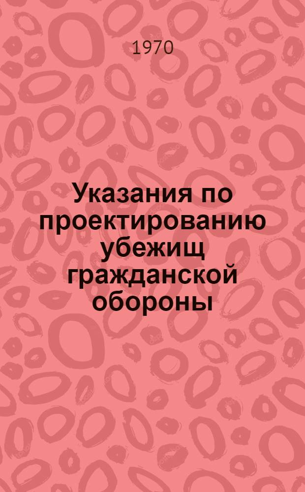 Указания по проектированию убежищ гражданской обороны : СН 405-70 : Срок введ. 1 июля 1970 г.