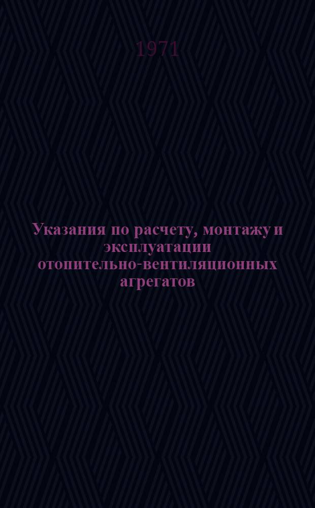 Указания по расчету, монтажу и эксплуатации отопительно-вентиляционных агрегатов, работающих на низкотемпературной воде в системах приточной вентиляции : (РСН 226-71) : Срок введ. 1/X 1971 г.