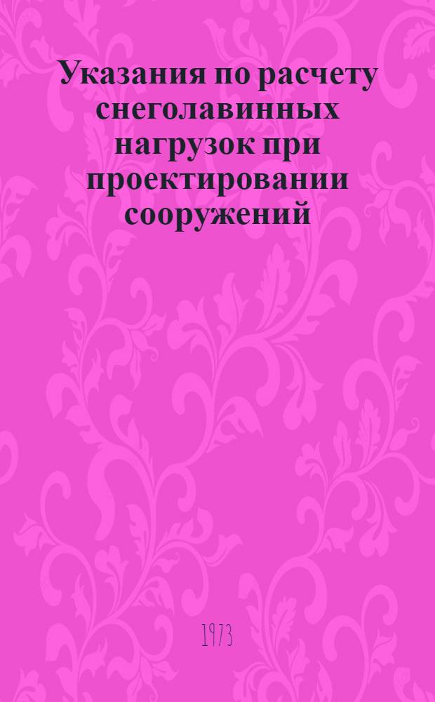 Указания по расчету снеголавинных нагрузок при проектировании сооружений : ВСН 02-73 / Главгидрометслужба : Утв. Главгидрометслужбой и др. в 1972 г