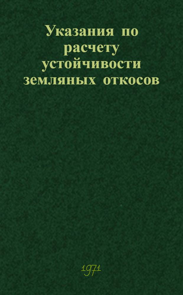 Указания по расчету устойчивости земляных откосов : ВСН04-71 / Минэнерго СССР : Срок введ. 1/XI 1971 г.