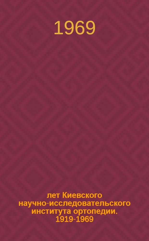 50 лет Киевского научно-исследовательского института ортопедии. 1919-1969 : Сборник статей