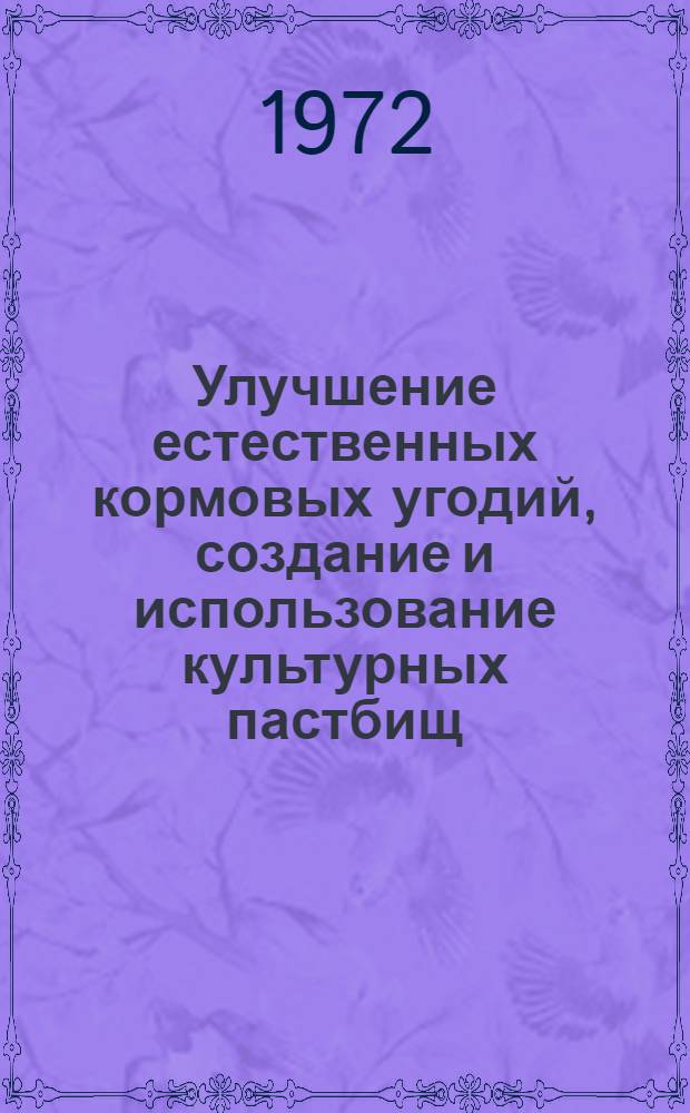 Улучшение естественных кормовых угодий, создание и использование культурных пастбищ : (Рекомендации)