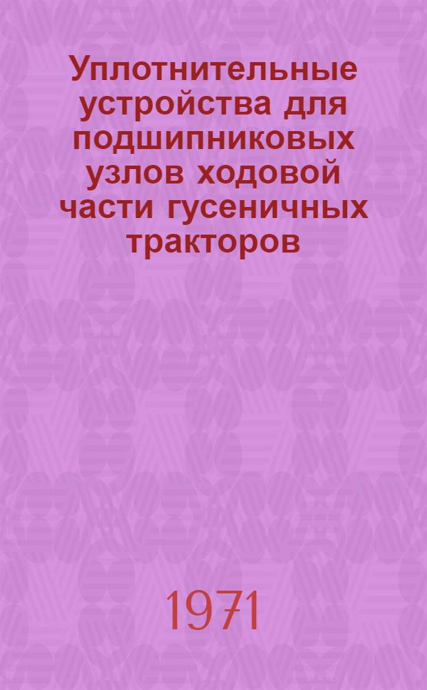 Уплотнительные устройства для подшипниковых узлов ходовой части гусеничных тракторов : Описания зарубеж. изобрет. по пат. материалам