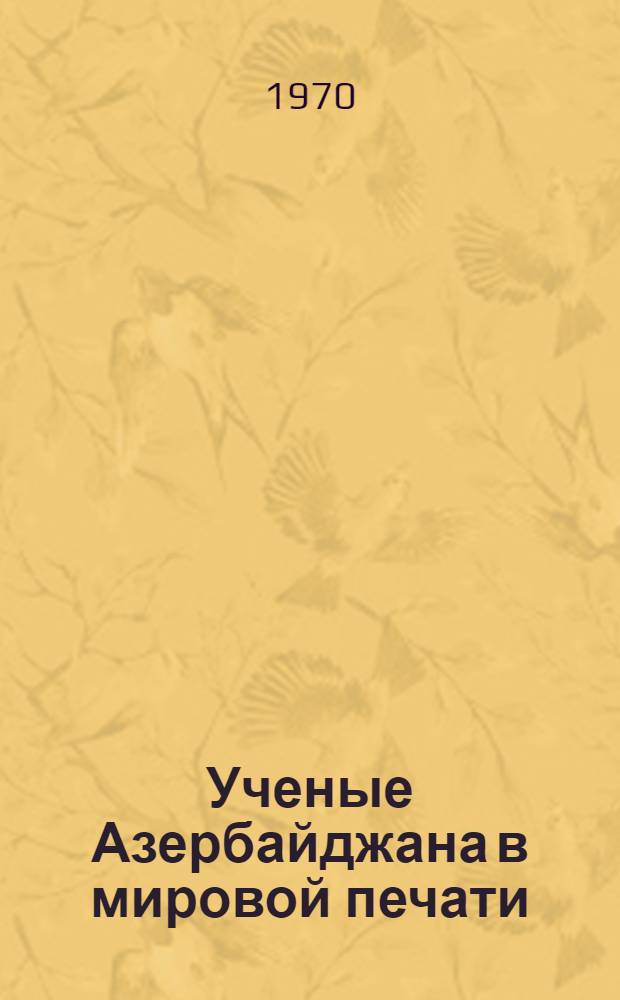 Ученые Азербайджана в мировой печати : Библиография