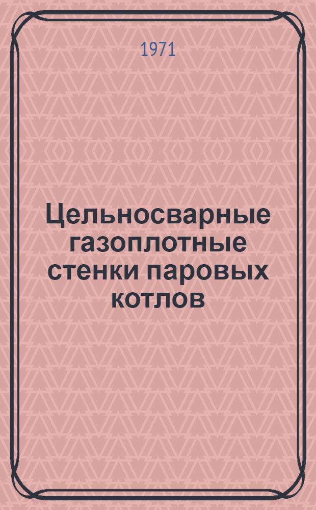Цельносварные газоплотные стенки паровых котлов : Сборник статей