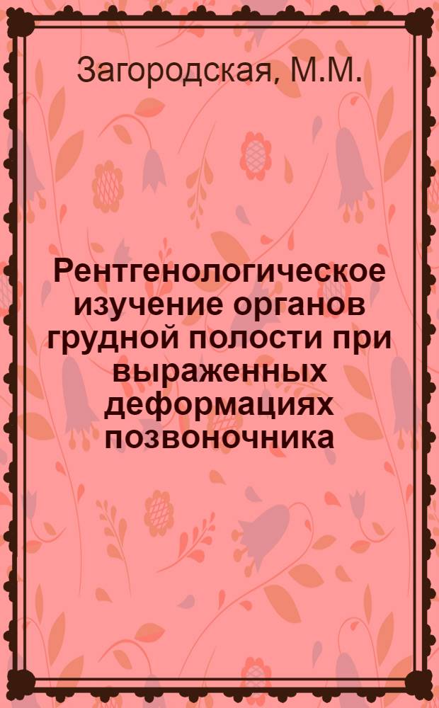 Рентгенологическое изучение органов грудной полости при выраженных деформациях позвоночника : (Кифосколиот. болезнь, туберкулезный спондилит) : Автореф. дис. на соискание учен. степени канд. мед. наук : (768)