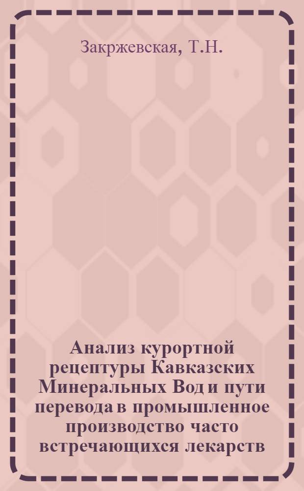 Анализ курортной рецептуры Кавказских Минеральных Вод и пути перевода в промышленное производство часто встречающихся лекарств : Автореф. дис. на соискание учен. степени канд. фармац. наук : (15.790)