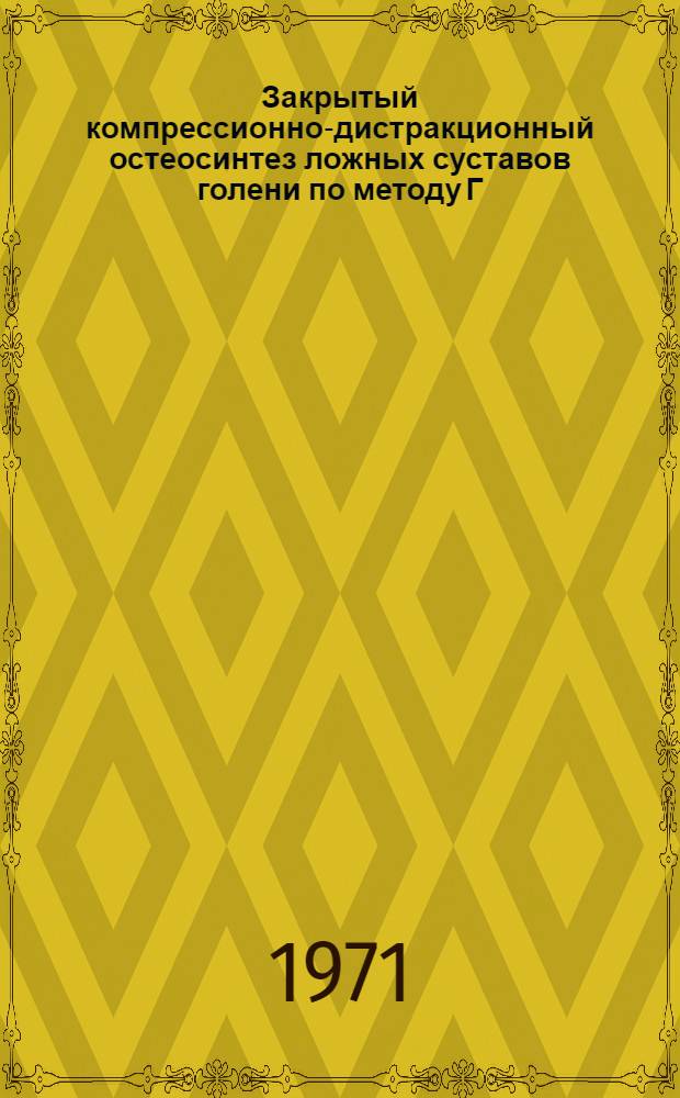 Закрытый компрессионно-дистракционный остеосинтез ложных суставов голени по методу Г.А. Илизарова : (Метод. пособие)
